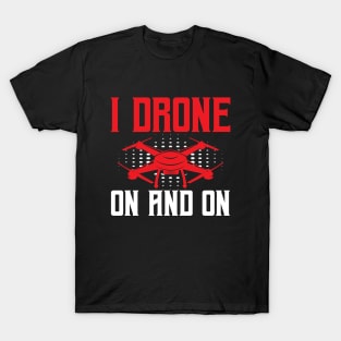 I Drone On and On Funny Drone Lovers T-Shirt